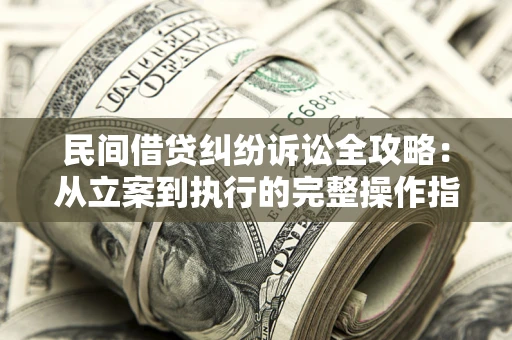 济南民间借贷纠纷诉讼全攻略：从立案到执行的完整操作指南