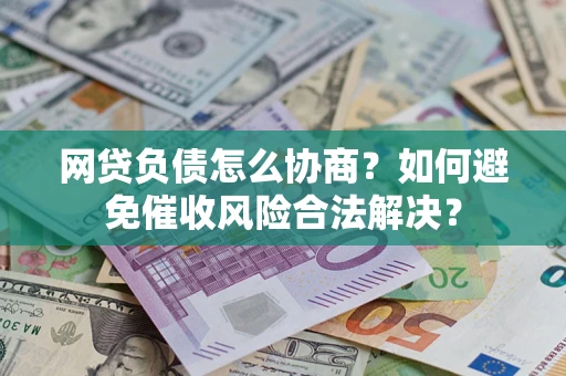 济南网贷负债怎么协商？如何避免催收风险合法解决？