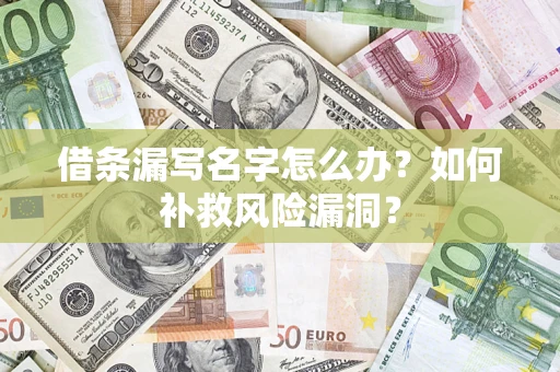 济南借条漏写名字怎么办？如何补救风险漏洞？