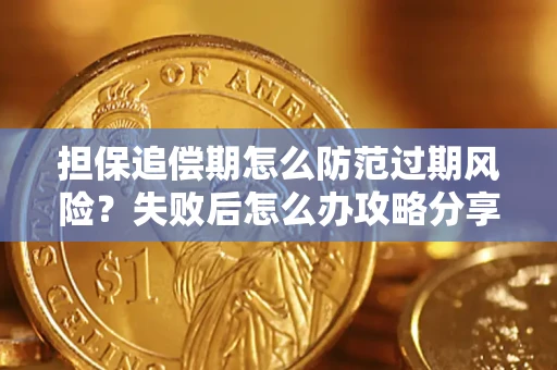 济南担保追偿期怎么防范过期风险？失败后怎么办攻略分享