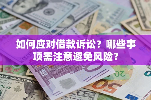 济南如何应对借款诉讼？哪些事项需注意避免风险？
