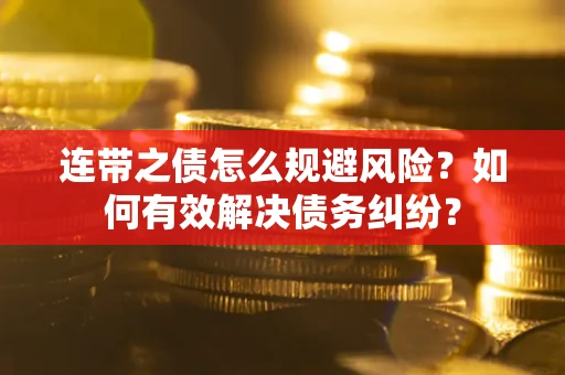济南连带之债怎么规避风险？如何有效解决债务纠纷？