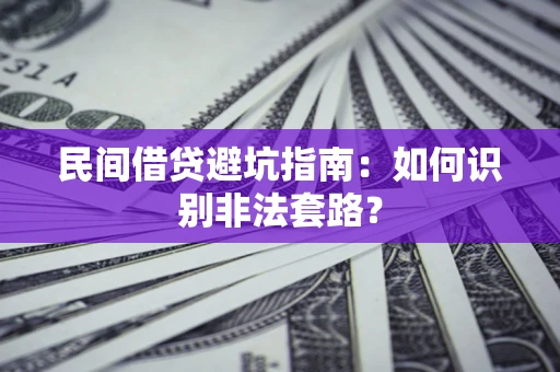 济南民间借贷避坑指南：如何识别非法套路？