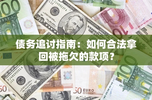 济南债务追讨指南：如何合法拿回被拖欠的款项？