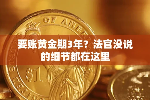 济南要账黄金期3年？法官没说的细节都在这里