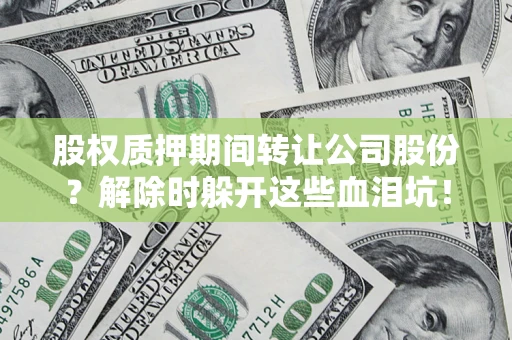济南股权质押期间转让公司股份？解除时躲开这些血泪坑！