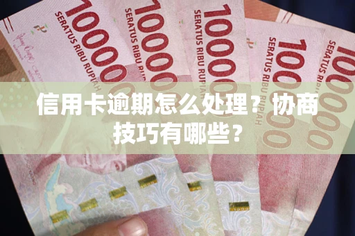 济南信用卡逾期怎么处理？协商技巧有哪些？