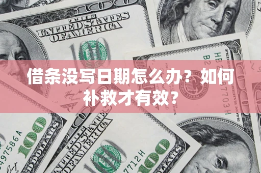 济南借条没写日期怎么办？如何补救才有效？