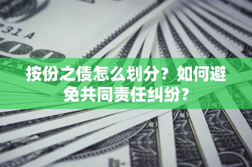 济南按份之债怎么划分？如何避免共同责任纠纷？