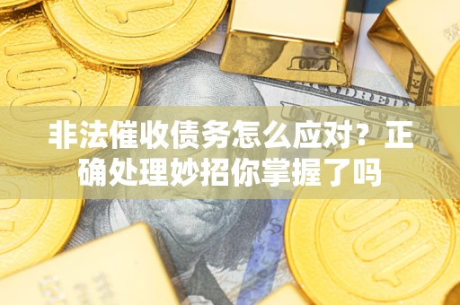 济南非法催收债务怎么应对？正确处理妙招你掌握了吗