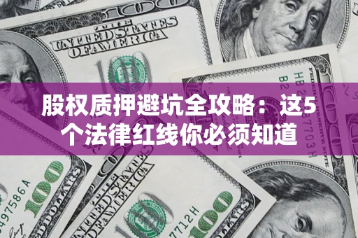 济南股权质押避坑全攻略：这5个法律红线你必须知道