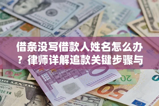 济南借条没写借款人姓名怎么办？律师详解追款关键步骤与证据链构建