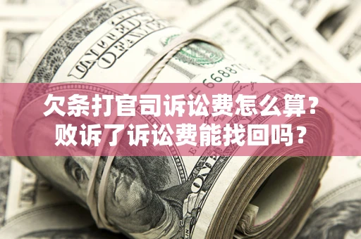 济南欠条打官司诉讼费怎么算？败诉了诉讼费能找回吗？