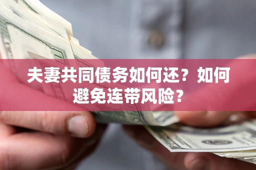 济南夫妻共同债务如何还？如何避免连带风险？