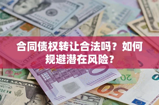 济南合同债权转让合法吗?如何规避潜在风险? 济南合同债权转让合法吗?如何规避潜在风险?
