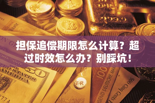 济南担保追偿期限怎么计算？超过时效怎么办？别踩坑！