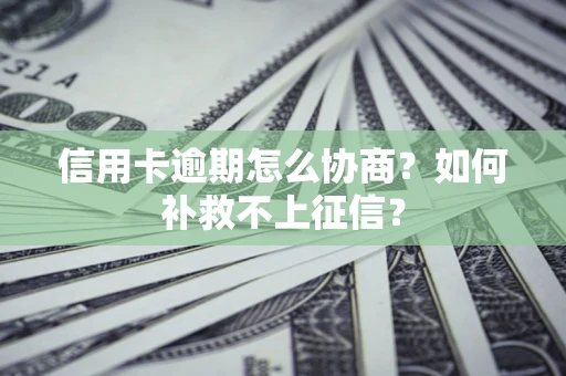 济南信用卡逾期怎么协商？如何补救不上征信？