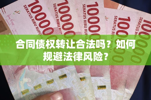 济南合同债权转让合法吗？如何规避法律风险？