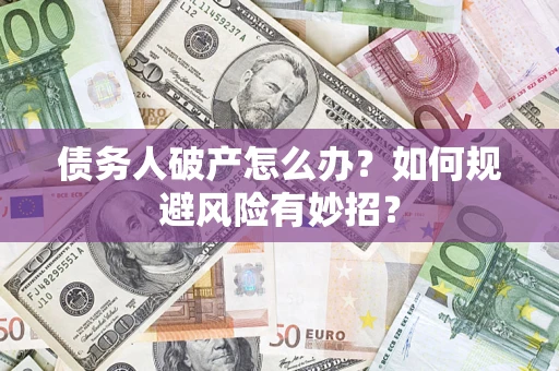 济南债务人破产怎么办？如何规避风险有妙招？