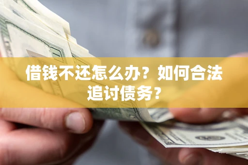 济南借钱不还怎么办？如何合法追讨债务？