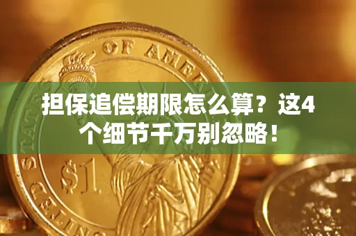 济南担保追偿期限怎么算？这4个细节千万别忽略！