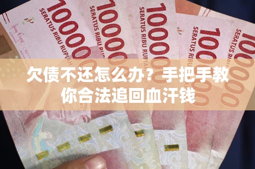 济南欠债不还怎么办？手把手教你合法追回血汗钱