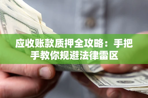 济南应收账款质押全攻略：手把手教你规避法律雷区