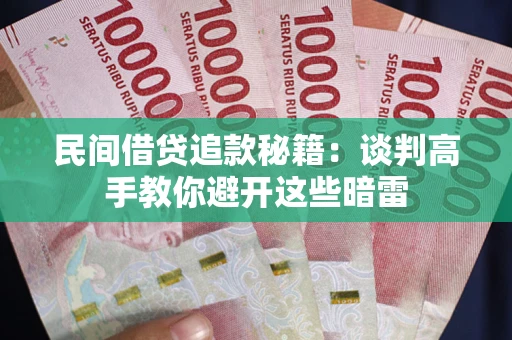 济南民间借贷追款秘籍：谈判高手教你避开这些暗雷