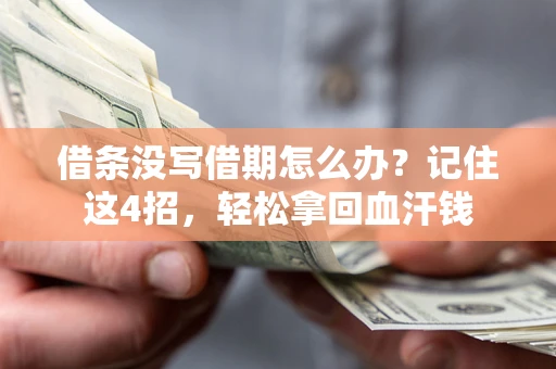 济南借条没写借期怎么办？记住这4招，轻松拿回血汗钱