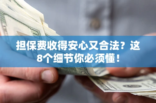 济南担保费收得安心又合法？这8个细节你必须懂！