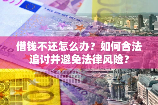济南借钱不还怎么办？如何合法追讨并避免法律风险？