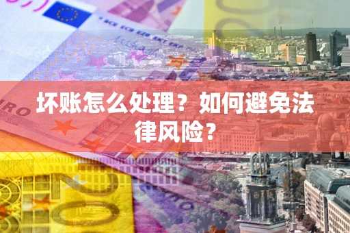 济南坏账怎么处理？如何避免法律风险？