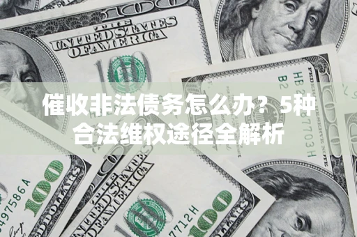 济南催收非法债务怎么办？5种合法维权途径全解析