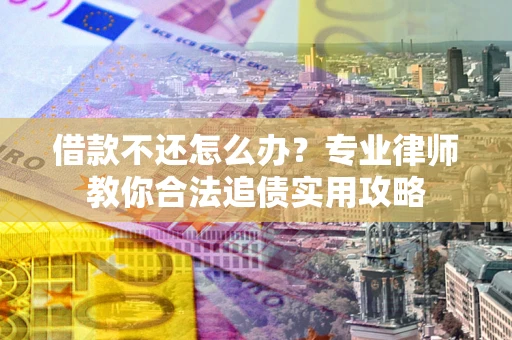 济南借款不还怎么办？专业律师教你合法追债实用攻略