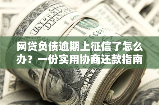 济南网贷负债逾期上征信了怎么办？一份实用协商还款指南请收好