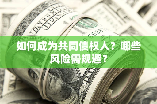 济南如何成为共同债权人？哪些风险需规避？