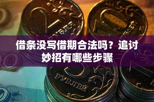 济南借条没写借期合法吗？追讨妙招有哪些步骤