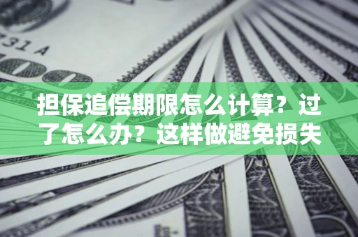 济南担保追偿期限怎么计算？过了怎么办？这样做避免损失！