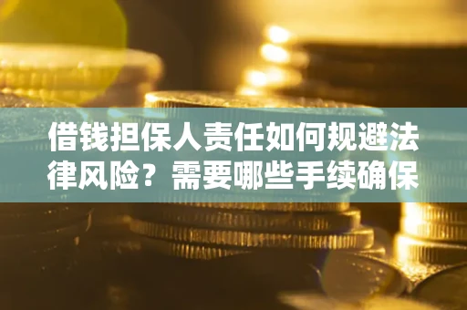 济南借钱担保人责任如何规避法律风险？需要哪些手续确保安全？