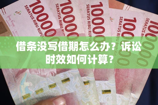 济南借条没写借期怎么办？诉讼时效如何计算？
