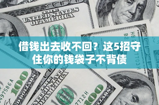 济南借钱出去收不回？这5招守住你的钱袋子不背债