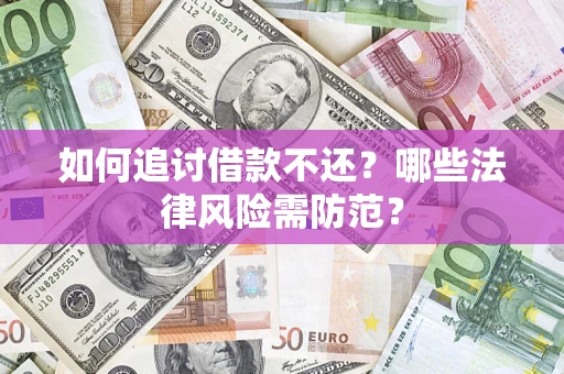 济南如何追讨借款不还？哪些法律风险需防范？