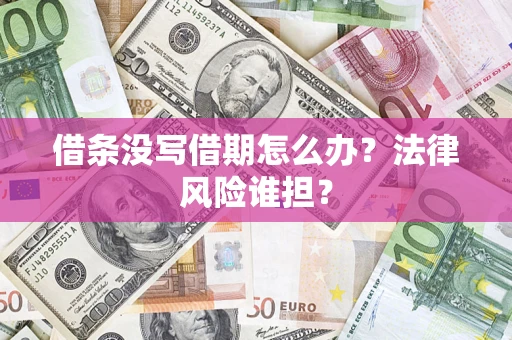 济南借条没写借期怎么办？法律风险谁担？